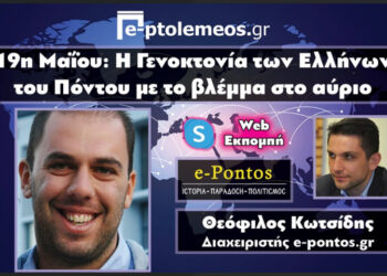 Ο Θεόφιλος Κωτσίδης (e-pontos.gr) μιλάει στο e-ptolemeos.gr με αφορμή την 19η Μαΐου: Η Γενοκτονία των Ελλήνων του Πόντου με το βλέμμα στο αύριο