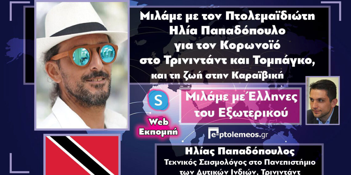 Ο Πτολεμαϊδιώτης Ηλίας Παπαδόπουλος μιλάει στο e-ptolemeos.gr για τον κορωνοϊό στο Τρινιντάντ και Τομπάγκο και τη ζωή στην Καραϊβική (VIDEO)