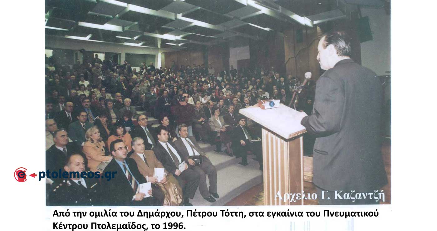 Από την ομιλία του Δημάρχου Πέτρου Τόττη στα εγκαίνια του Πνευματικού Κέντρου Πτολεμαΐδας το 1996 – Από τη στήλη του Γ. Καζαντζή στον ΠΑΛΜΟ