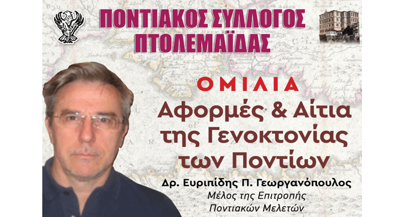 Ομιλία με τίτλο “Αφορμές & Αίτια της Γενοκτονίας των Ποντίων” στον Ποντιακό Σύλλογο Πτολεμαΐδας την Κυριακή 18/5