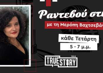 True Story 102,8: Νέα ενημερωτική εκπομπή με τη Μερόπη Βαχτσεβάνου κάθε Τετάρτη